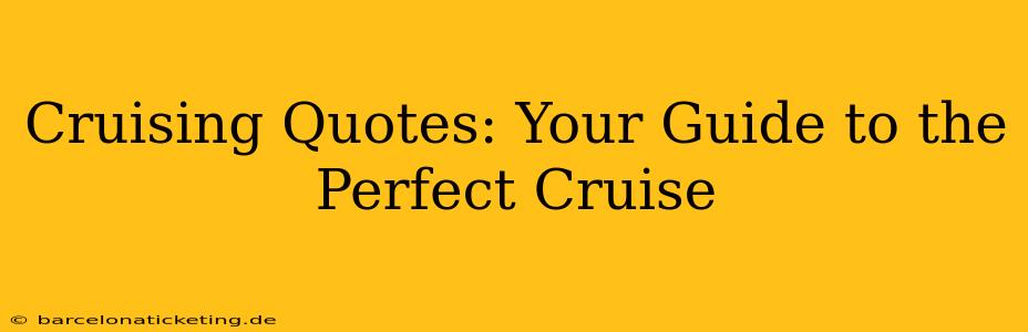Cruising Quotes: Your Guide to the Perfect Cruise