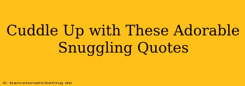 Cuddle Up with These Adorable Snuggling Quotes
