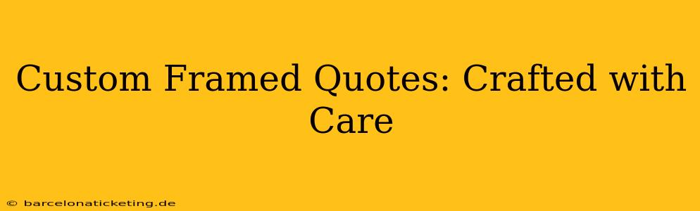 Custom Framed Quotes: Crafted with Care