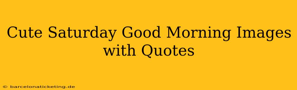 Cute Saturday Good Morning Images with Quotes