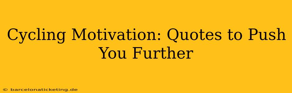 Cycling Motivation: Quotes to Push You Further