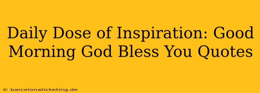 Daily Dose of Inspiration: Good Morning God Bless You Quotes