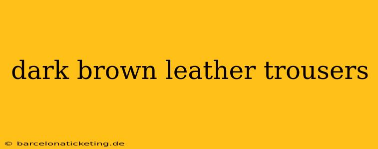 dark brown leather trousers