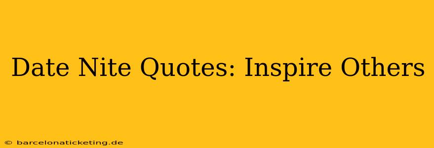 Date Nite Quotes: Inspire Others