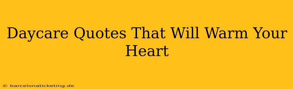 Daycare Quotes That Will Warm Your Heart