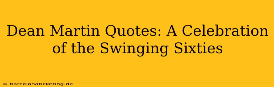 Dean Martin Quotes: A Celebration of the Swinging Sixties