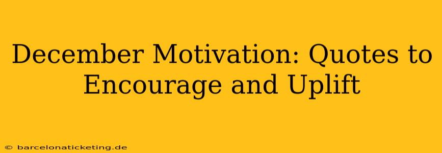 December Motivation: Quotes to Encourage and Uplift