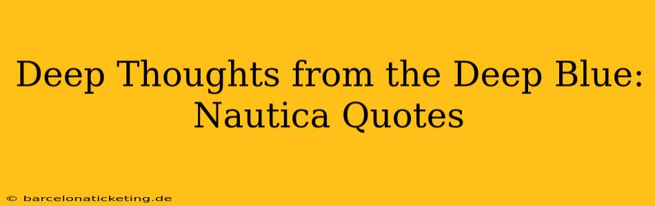 Deep Thoughts from the Deep Blue: Nautica Quotes