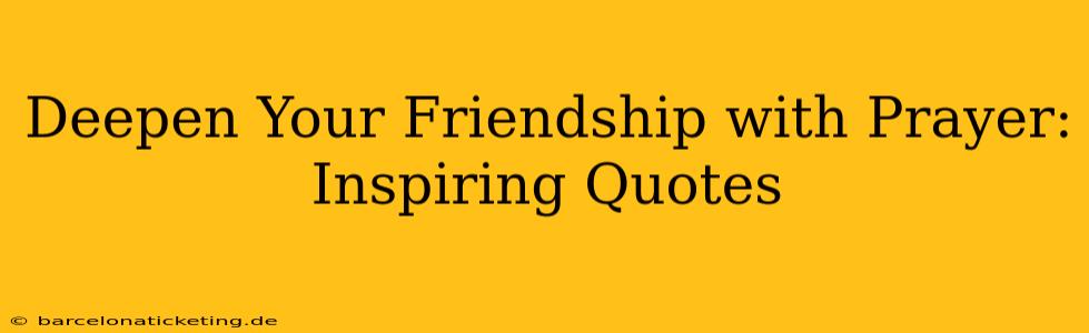Deepen Your Friendship with Prayer: Inspiring Quotes