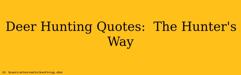 Deer Hunting Quotes:  The Hunter's Way