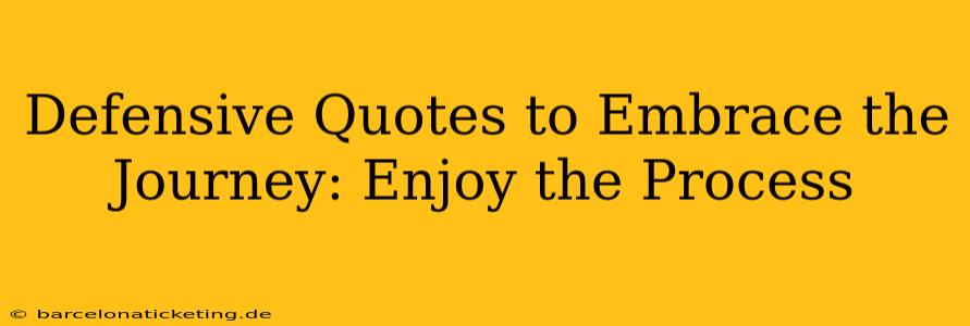 Defensive Quotes to Embrace the Journey: Enjoy the Process