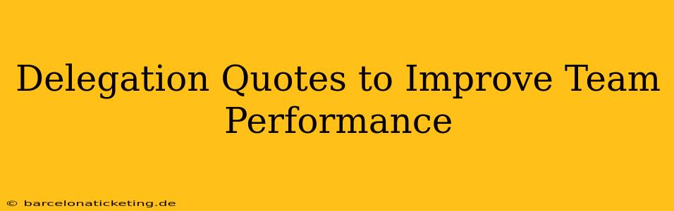 Delegation Quotes to Improve Team Performance