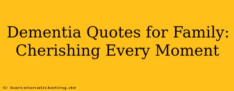Dementia Quotes for Family: Cherishing Every Moment