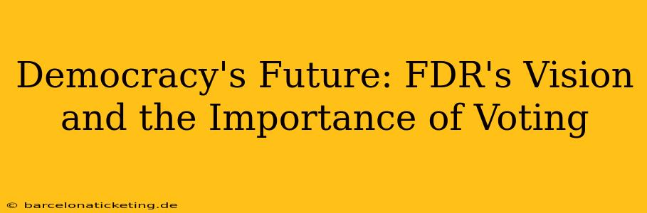Democracy's Future: FDR's Vision and the Importance of Voting