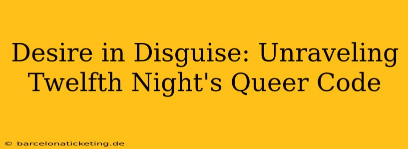 Desire in Disguise: Unraveling Twelfth Night's Queer Code