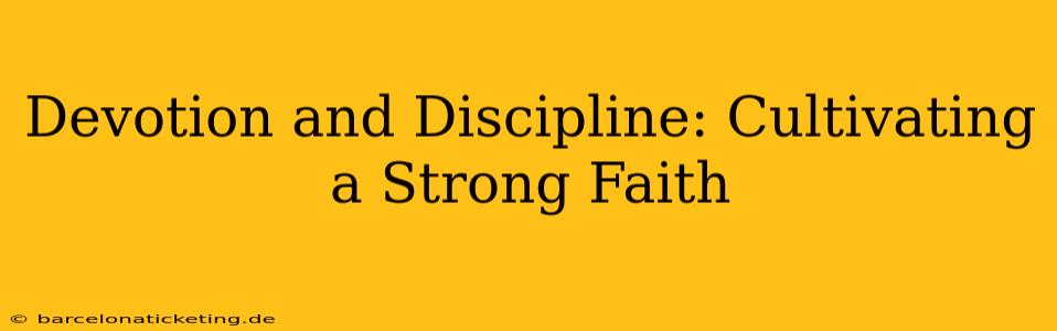 Devotion and Discipline: Cultivating a Strong Faith