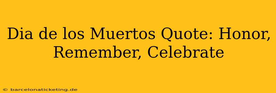 Dia de los Muertos Quote: Honor, Remember, Celebrate