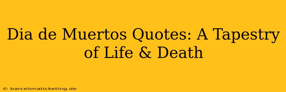 Dia de Muertos Quotes: A Tapestry of Life & Death