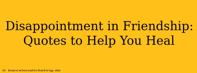 Disappointment in Friendship: Quotes to Help You Heal
