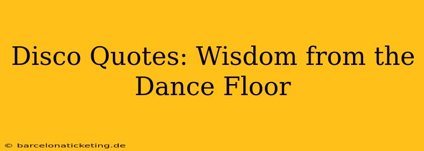 Disco Quotes: Wisdom from the Dance Floor