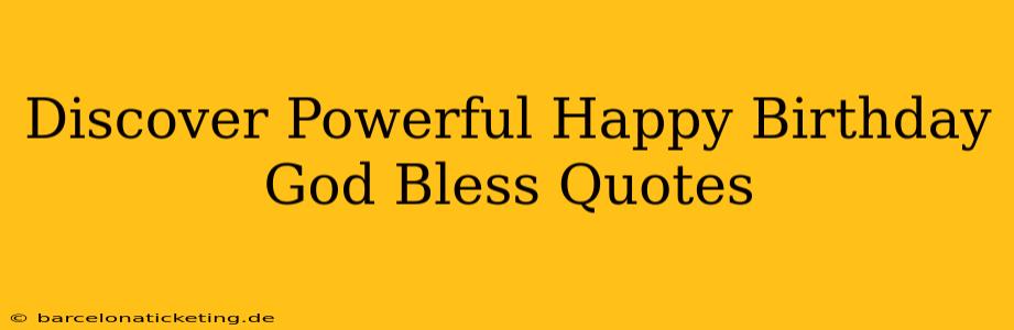 Discover Powerful Happy Birthday God Bless Quotes