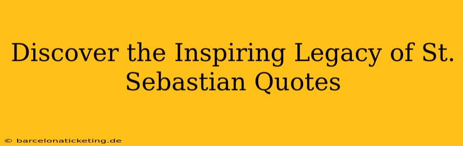 Discover the Inspiring Legacy of St. Sebastian Quotes
