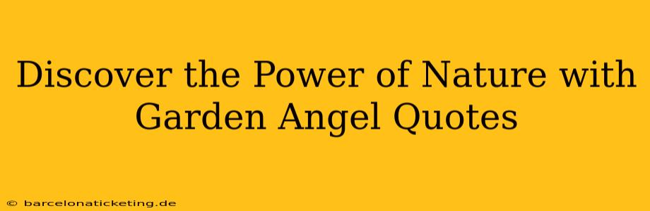 Discover the Power of Nature with Garden Angel Quotes