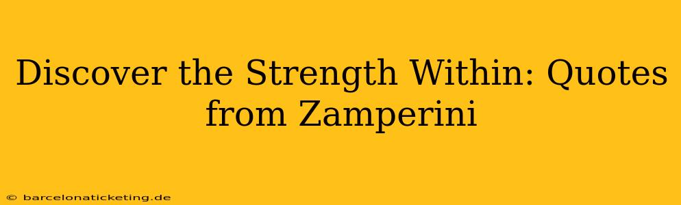 Discover the Strength Within: Quotes from Zamperini