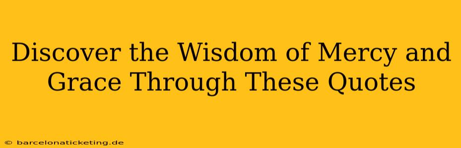 Discover the Wisdom of Mercy and Grace Through These Quotes