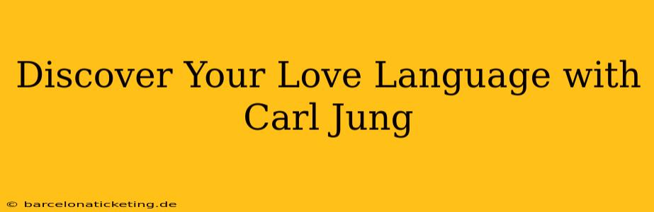 Discover Your Love Language with Carl Jung