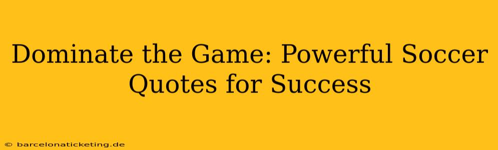 Dominate the Game: Powerful Soccer Quotes for Success
