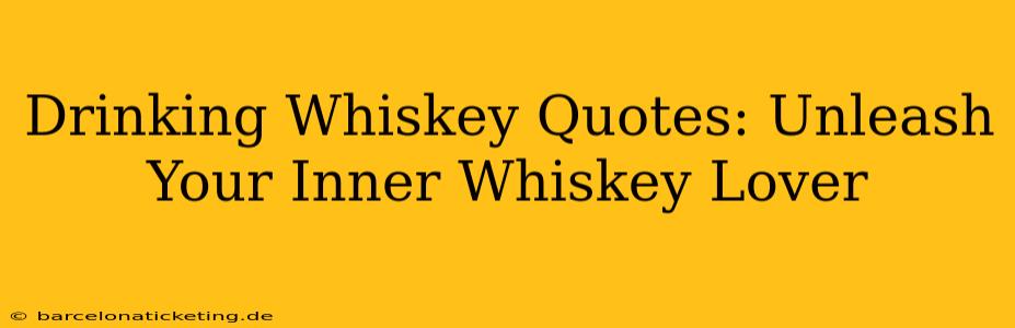Drinking Whiskey Quotes: Unleash Your Inner Whiskey Lover