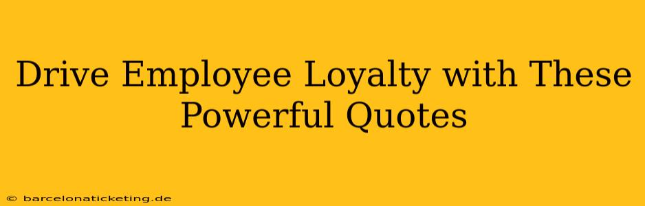 Drive Employee Loyalty with These Powerful Quotes