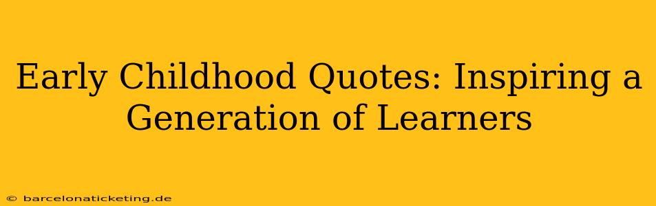Early Childhood Quotes: Inspiring a Generation of Learners