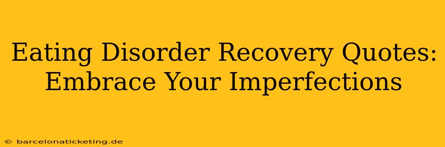 Eating Disorder Recovery Quotes: Embrace Your Imperfections