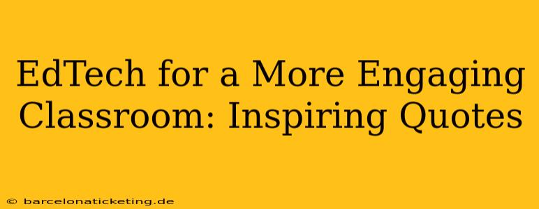 EdTech for a More Engaging Classroom: Inspiring Quotes