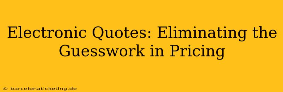 Electronic Quotes: Eliminating the Guesswork in Pricing