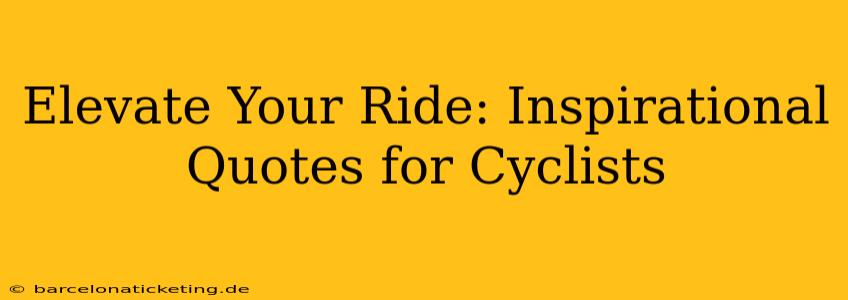 Elevate Your Ride: Inspirational Quotes for Cyclists