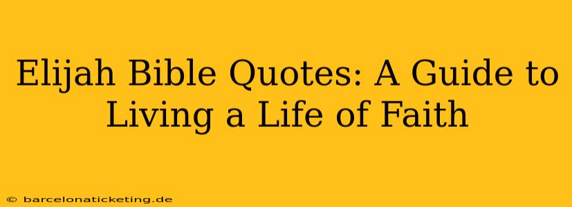 Elijah Bible Quotes: A Guide to Living a Life of Faith