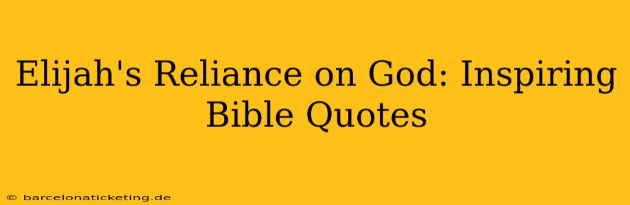 Elijah's Reliance on God: Inspiring Bible Quotes
