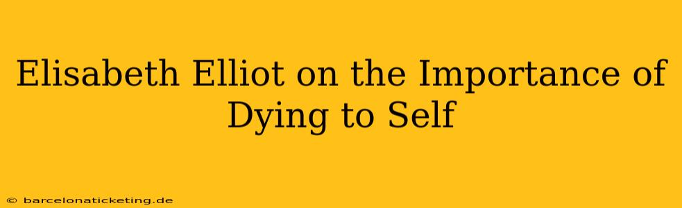 Elisabeth Elliot on the Importance of Dying to Self