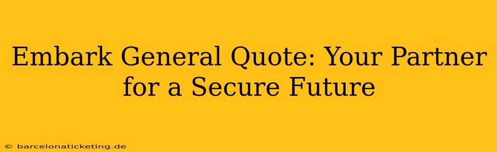 Embark General Quote: Your Partner for a Secure Future