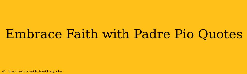 Embrace Faith with Padre Pio Quotes