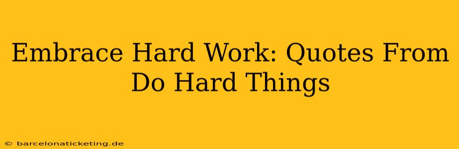 Embrace Hard Work: Quotes From Do Hard Things