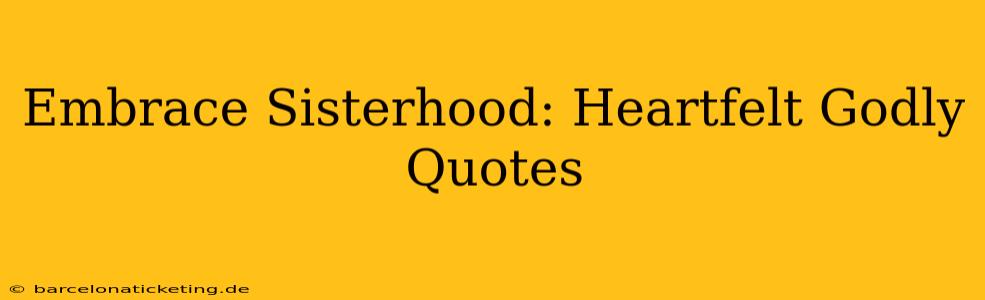 Embrace Sisterhood: Heartfelt Godly Quotes