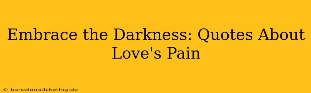 Embrace the Darkness: Quotes About Love's Pain