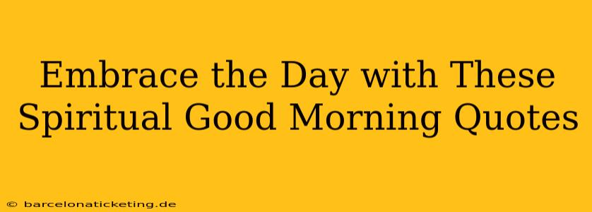 Embrace the Day with These Spiritual Good Morning Quotes