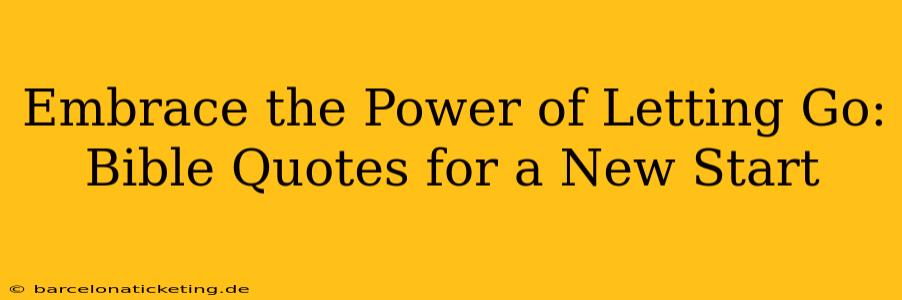 Embrace the Power of Letting Go: Bible Quotes for a New Start