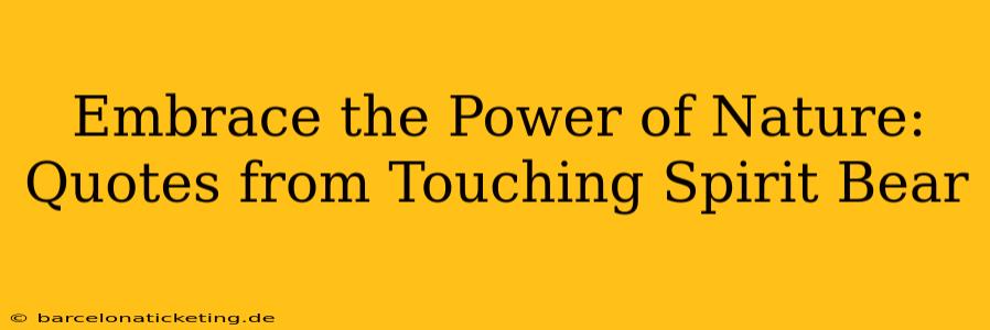 Embrace the Power of Nature: Quotes from Touching Spirit Bear