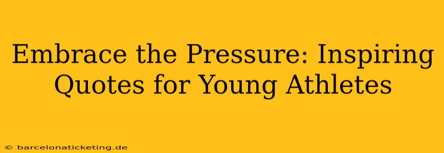 Embrace the Pressure: Inspiring Quotes for Young Athletes